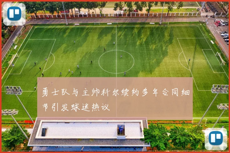 勇士队与主帅科尔续约多年合同细节引发球迷热议